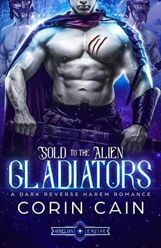 Sold to the Alien Gladiators: A Dark Reverse Harem Romance by Corin Cain